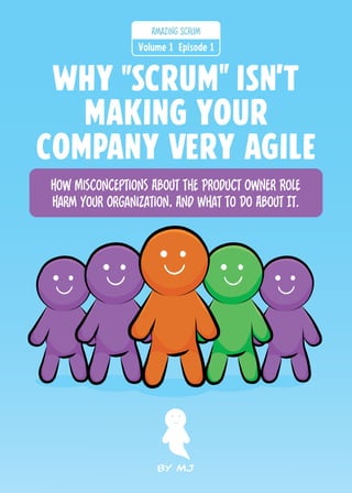 How Misconceptions About ęhe Product Owner Role
Harm Your Organization, And What ęo Do About It.
Volume 1 Episode 1
Amazing Scrum
WHY SCRUM ISN'T
MAKING YOUR
COMPANY VERY AGILE
 