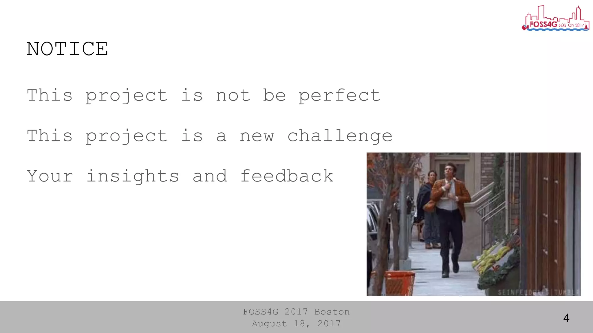 FOSS4G 2017 Boston
August 18, 2017
NOTICE
This project is not be perfect
This project is a new challenge
Your insights and feedback
4
 