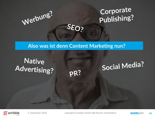 Also was ist denn Content Marketing nun?
2. September 2016 copyright Scompler GmbH (alle Rechte vorbehalten) 16
 