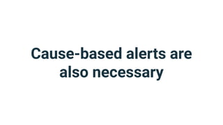 Cause-based alerts are
also necessary
 