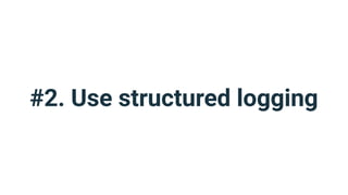 #2. Use structured logging
 