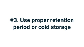 #3. Use proper retention
period or cold storage
 