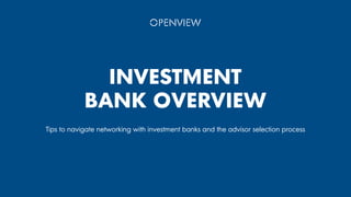 INVESTMENT
BANK OVERVIEW
Tips to navigate networking with investment banks and the advisor selection process
 