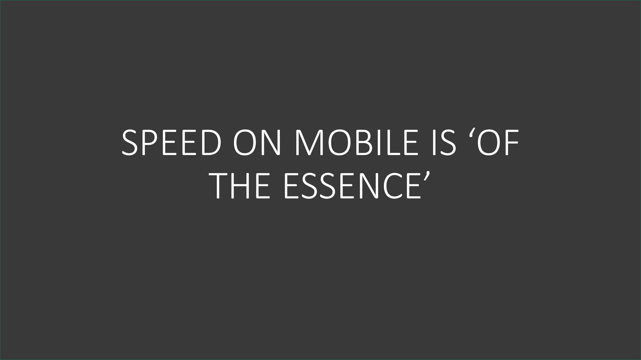 SPEED%ON%MOBILE%IS%‘OF%
THE%ESSENCE’
 