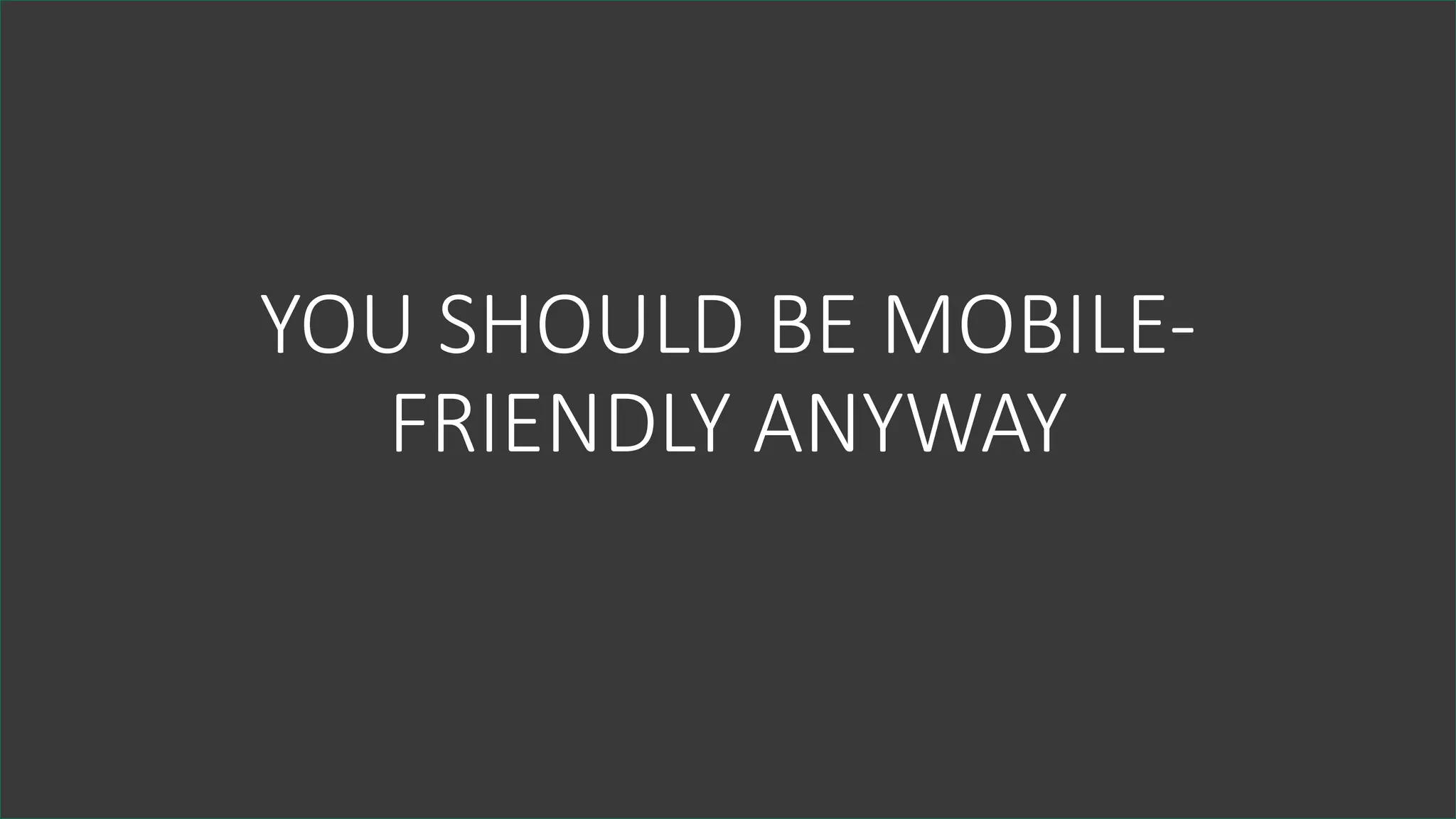 Enable'gzip compression'via'caching'
plugins,'.htaccess or'via'
compression'plugins
MOBILE
NO
INTERSTITIALS
ON MOBILE
THANK YOU
YOU$SHOULD$BE$MOBILE-
FRIENDLY$ANYWAY
 