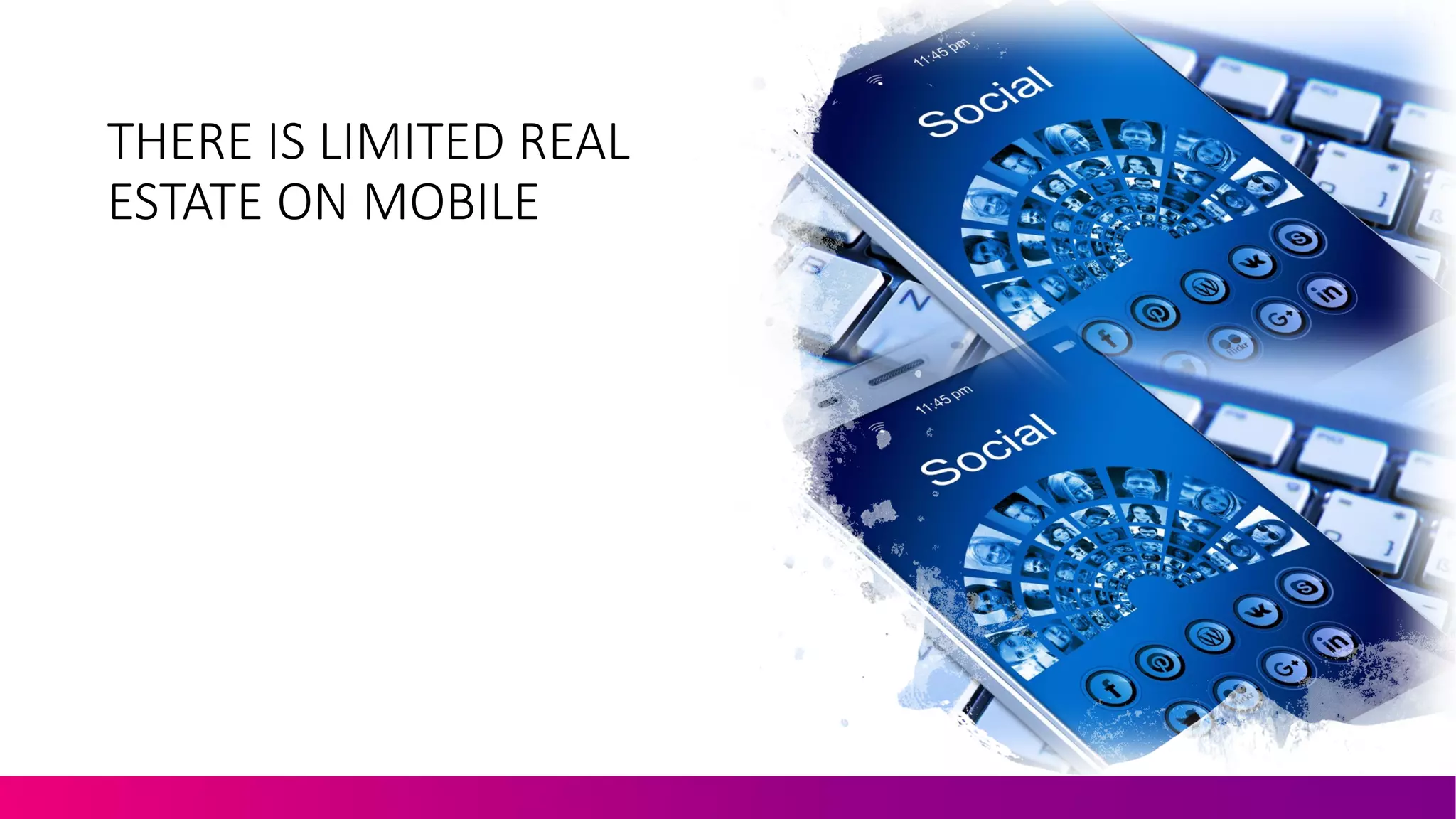 THERE%IS%LIMITED%REAL%
ESTATE%ON%MOBILE
 