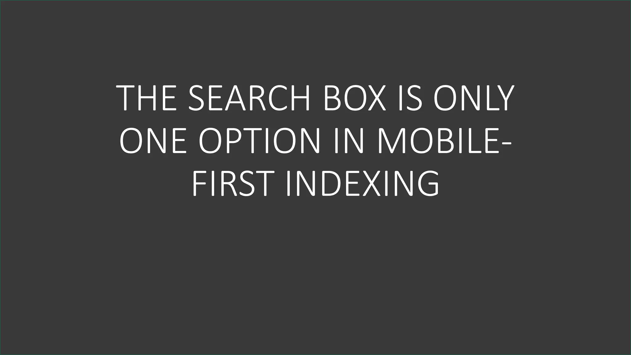 Enable'gzip compression'via'caching'
plugins,'.htaccess or'via'
compression'plugins
MOBILE
NO
INTERSTITIALS
ON MOBILE
THANK YOU
THE$SEARCH$BOX$IS$ONLY$
ONE$OPTION$IN$MOBILE2
FIRST$INDEXING
 