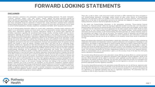 page 2
DISCLAIMER
Certain statements contained in this presentation constitute forward-looking statements. The words “anticipate”,
“continue”, “estimate”, “expect”, “may”, “will”, “project”, “should”, “believe” and similar expressions typically are
used to identify forward-looking statements. By their nature, forward-looking statements and information involve
known and unknown opportunities, costs, risks and uncertainties that may cause actual results to differ materially
from those anticipated. Except for statements of historical fact, certain information contained herein constitutes
forward-looking statements which include management’s assessment of future plans and operations and are based
on current internal expectations, estimates, projections, assumptions and beliefs, which may prove to be incorrect.
The use of forward-looking statements reﬂects our current views, expectations, estimates and/or projections with
respect to our performance, business and future events, and in this presentation includes statements relating to,
among others: expectations regarding our business; expectations relating to our business goals, objectives and
schedules; expectations regarding the cannabinoid based therapy industry, including Canada’s position therein;
expectations regarding the acceptance of cannabinoid based therapies in the medical community; expectations
regarding our clinical development plans; expectations regarding development of new intellectual property, including
from cannabinoid product combinations; expectations related to the anticipated closing of the subscription receipt
offering and reverse take-over with a Capital Pool Company; the terms and conditions of the subscription receipt
offering; and the use of proceeds from the subscription receipt offering. Forward-looking statements are prepared by
management and based on the then-current expectations, forecasts and assumptions about the business and the
industry and markets in which we operate, including, among others: that there will be no unforeseen delays,
disruptions, market forces, regulations or laws that will prevent us from operating our business; that we will be able
to obtain the capital we require; that the subscription receipt offering has closed; that the escrow release conditions
in respect of the subscription receipt offering have been fulfilled; and that the reverse take-over has been completed.
Forward-looking statements are not guarantees of future performance and involve risks, uncertainties and
assumptions which are difﬁcult to predict, including, without limitation: that we may experience unforeseen delays,
ﬁnancing difﬁculties or costs that will impact our projects, operations, ﬁnancial performance or liquidity; that we will
not be able to advance our business plan or continue operations; that we will not be able to obtain insurance for our
operations; that we will not be able to protect our intellectual property; that we will not be able to develop and
commercialize, or obtain regulatory approvals to commercialize, products derived from our intellectual property; that
we will not be able to recruit physicians for our clinics; that regulatory approvals of products developed from our
intellectual property may result in signiﬁcant delays; that development of cannabinoid based therapies may expose
us to liability claims in excess of our insurance coverage; and those risks relating to the occurrence of national
disasters, hostilities, acts of war or terrorism, our reputation, our key personnel, competition, employee relations,
changes in the cannabinoid based therapy market generally, potential downturns in economic conditions, pandemics,
foreign exchange ﬂuctuations, ﬂuctuations in the currency markets, inﬂationary pressures, changes in interest rates,
changes in regulatory requirements which may alter or prohibit investment in our business, or changes in national
and local government legislation, taxation, controls, regulations and political or economic developments in Canada or
any other country in which we operate or intend to operate.
These risks, as well as others, could cause actual results and events to differ materially from those anticipated in
such forward-looking statements. Accordingly, readers should not place undue reliance on forward-looking
statements and information, which are qualiﬁed in their entirety by this cautionary statement. These statements
speak only as of the date of this presentation and we do not undertake any obligations to update such forward-
looking statements, except as required by applicable securities law.
To the extent any forward-looking information in this presentation constitutes “future-oriented financial
information” or “financial outlooks” within the meaning of applicable Canadian securities laws, such information is
being provided to demonstrate the potential benefits of the company’s business plans and strategies, and the reader
is cautioned that this information may not be appropriate for any other purpose and the reader should not place
undue reliance on such future-oriented financial information and financial outlooks. Future-oriented financial
information and financial outlooks, as with forward-looking information generally, are, without limitation, based on
the assumptions and subject to the risks set out herein. The company’s results of operations and estimated and
forecasted revenue may differ materially from management’s current expectations. Such information is presented
for illustrative purposes only and may not be an indication of the company’s actual future results of operations or
earnings.
Market and industry data contained in this presentation is based upon information, surveys or studies conducted by
independent third parties and independent industry or general publications and management’s knowledge of, and
experience in, the markets in which we operate or intend to operate. We have no reason to believe that such third-
party information is false or misleading in any material respect, however market and industry data is subject to
variation and cannot be veriﬁed with complete certainty due to limits on the availability and reliability of raw data,
the voluntary nature of the data gathering process and other limitations and uncertainties inherent in any statistical
survey. This third-party information has not been independently veriﬁed by us or any of our respective directors,
ofﬁcers or representatives and no representation is given as to the accuracy of any of the data from third party
sources referred to in this presentation.
The securities being offered pursuant to the subscription receipt offering are being offered on a private placement
basis in reliance upon prospectus and registration exemptions under applicable securities legislation. Resale of the
securities offered hereunder will be subject to restrictions under applicable securities legislation, which will vary
depending on the relevant jurisdiction. Generally, such securities may be resold only pursuant to an exemption from
the prospectus and registration requirements of applicable securities legislation or pursuant to an exemption order
granted by appropriate securities regulatory authorities.
The securities being offered pursuant to the subscription receipt offering have not, nor will they be, registered under
the United States Securities Act of 1933, as amended, or the securities laws of any state of the United States and may
not be offered or sold within the United States or to, or for the account or benefit of, U.S. persons in the absence of
U.S. registration or an applicable exemption from the U.S. registration requirements. This presentation does not
constitutes an offer for sale of securities in the United States.
 