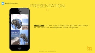 #BaBreakfast
Be Angels - 2016 - All rights reserved
#1
Mémorises: C’est une collection privée des Snaps
et de Stories sauvegardés dans Snapchat.
PRESENTATION
 