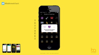 #BaBreakfast
Be Angels - 2016 - All rights reserved
T
R
O
P
H
É
E
S
 