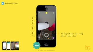 #BaBreakfast
Be Angels - 2016 - All rights reserved
M
E
M
O
R
I
E
S
Enregistrer ce snap
dans Memories
 