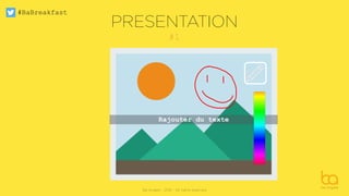 #BaBreakfast
Be Angels - 2016 - All rights reserved
PRESENTATION
#1
Rajouter du texte
 