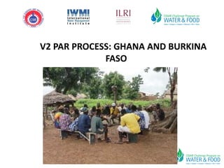 V2 PAR PROCESS: GHANA AND BURKINA 
             FASO
 