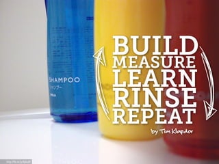 BUILD
MEASURE
LEARN

RINSE
REPEAT
by Tim Klapdor

http://flic.kr/p/8jAu8F

 