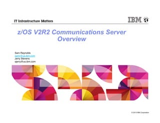 © 2015 IBM Corporation
z/OS V2R2 Communications Server
Overview
Sam Reynolds
samr@us.ibm.com
Jerry Stevens
sjerry@us.ibm.com
 