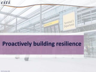 © CITI Limited, 2016© CITI Limited, 2018
Proactively building resilience
 