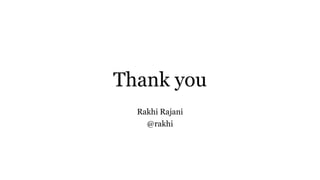 Thank you
Rakhi Rajani
@rakhi
 