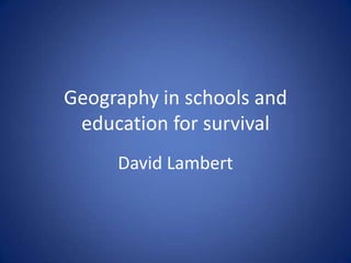Geography in schools and education for survival David Lambert 