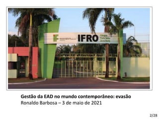 Gestão da EAD no mundo contemporâneo: evasão
Ronaldo Barbosa – 3 de maio de 2021
2/28
 