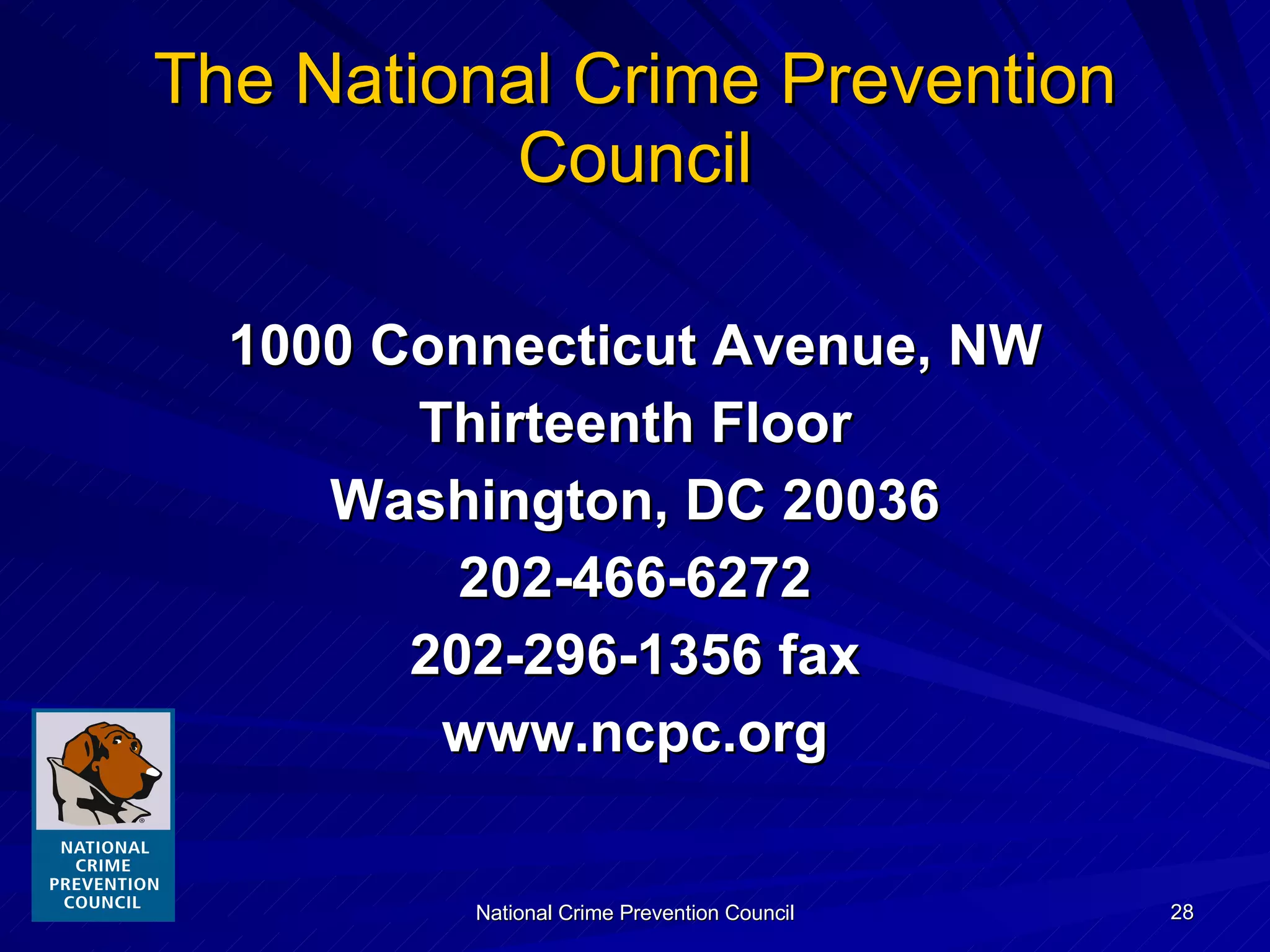 The National Crime Prevention Council 1000 Connecticut Avenue, NW Thirteenth Floor Washington, DC 20036 202-466-6272 202-296-1356 fax www.ncpc.org 