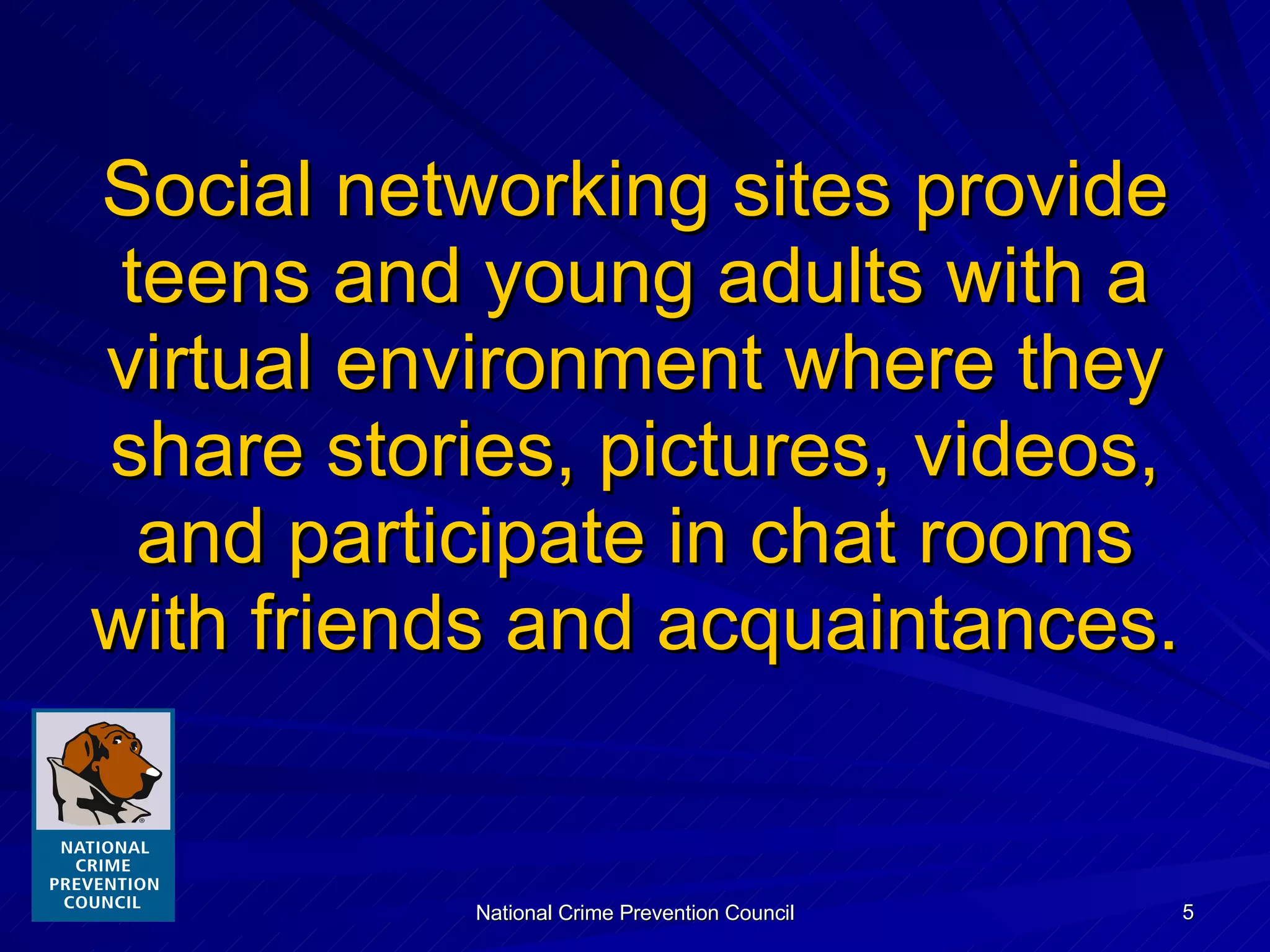 Social networking sites provide teens and young adults with a virtual environment where they share stories, pictures, videos, and participate in chat rooms with friends and acquaintances. 