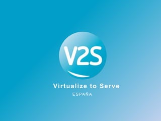 Virtualize to Serve
E S PA Ñ A
 