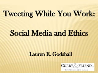 Tweeting While You Work:
Social Media and Ethics
Lauren E. Godshall
 
