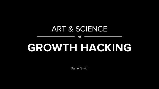 ART & SCIENCE
of
GROWTH HACKING
Daniel Smith
 