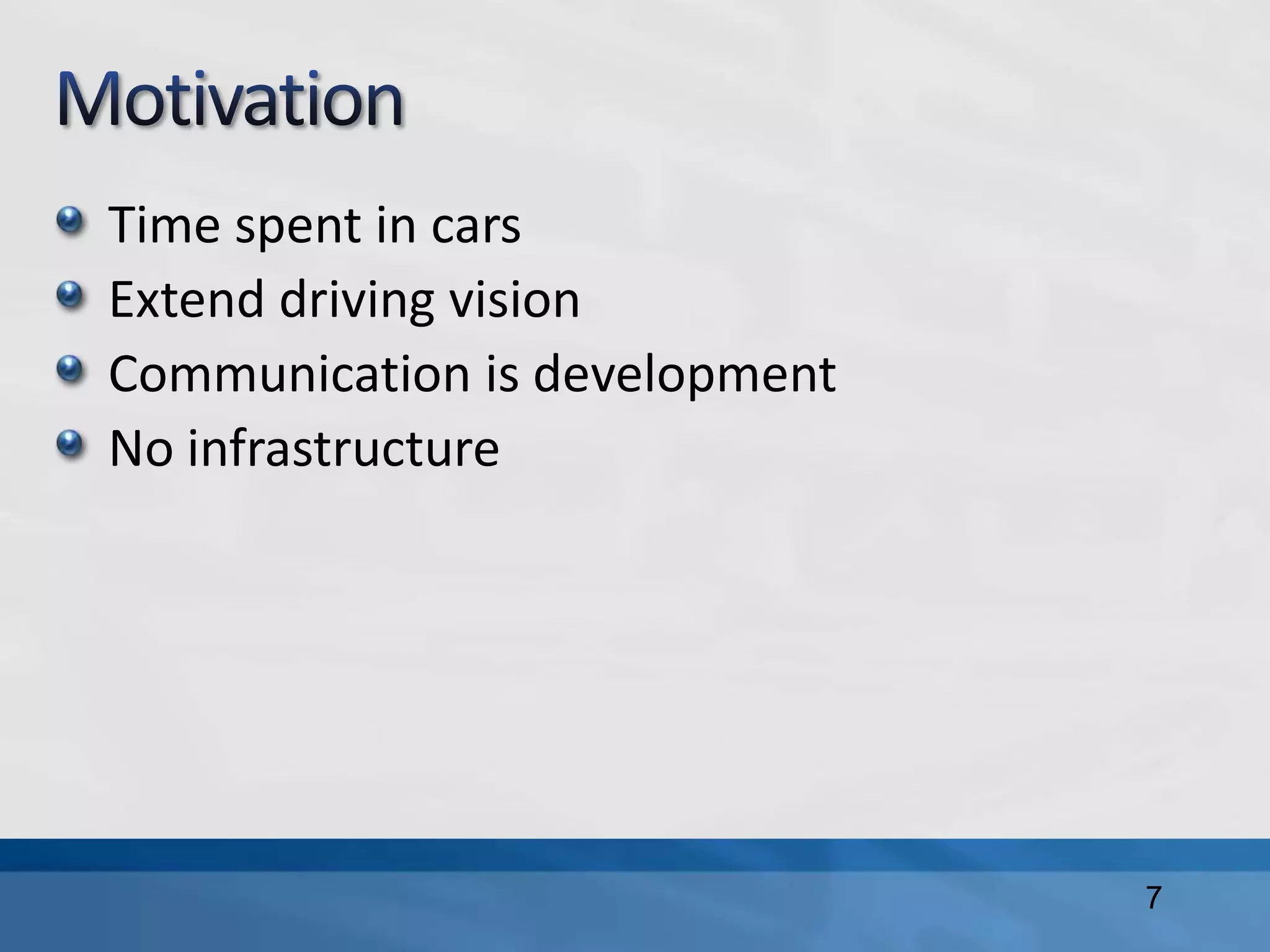 7
Time spent in cars
Extend driving vision
Communication is development
No infrastructure
 