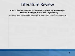School of Information Technology and Engineering, University of
Ottawa, (Casteigts, Nayak and Stojmenovic)
Vehicle-to-Vehicle & Vehicle-to-Infrastructure & Vehicle-to-Roadside
13
 