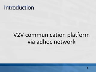 V2V communication platform
via adhoc network
4
 