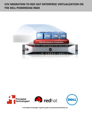 V2V MIGRATION TO RED HAT ENTERPRISE VIRTUALIZATION ON
THE DELL POWEREDGE R820
A Principled Technologies migration guide commissioned by Red Hat, Inc.
 