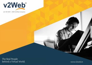 www.v2web.in
The Real People
behind a Virtual World.
(An ISO 9001 : 2008 Certiﬁed Company)
v2Web
®
 