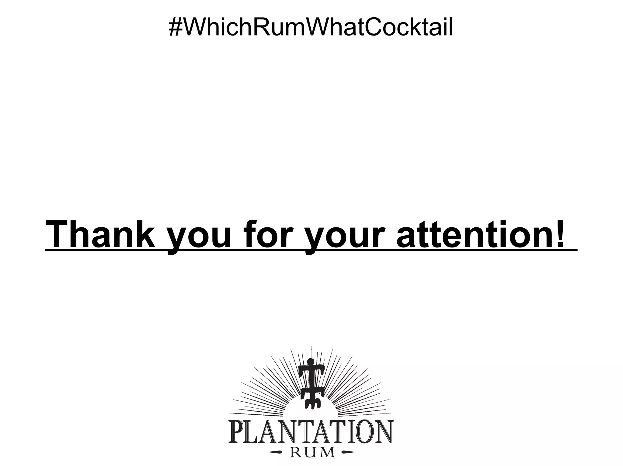 #WhichRumWhatCocktail
Thank you for your attention!
 