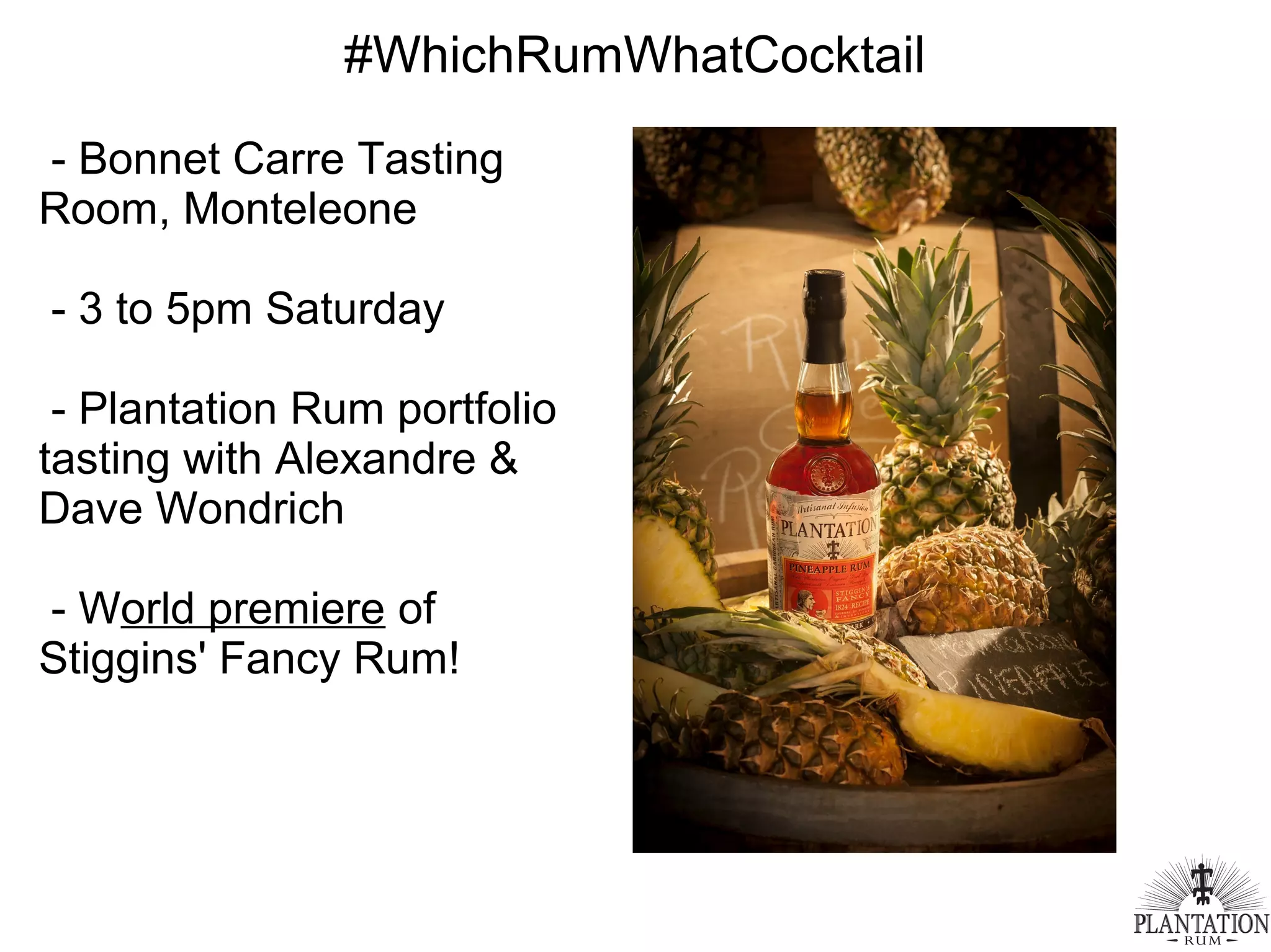 #WhichRumWhatCocktail
- Bonnet Carre Tasting
Room, Monteleone
- 3 to 5pm Saturday
- Plantation Rum portfolio
tasting with Alexandre &
Dave Wondrich
- World premiere of
Stiggins' Fancy Rum!
 