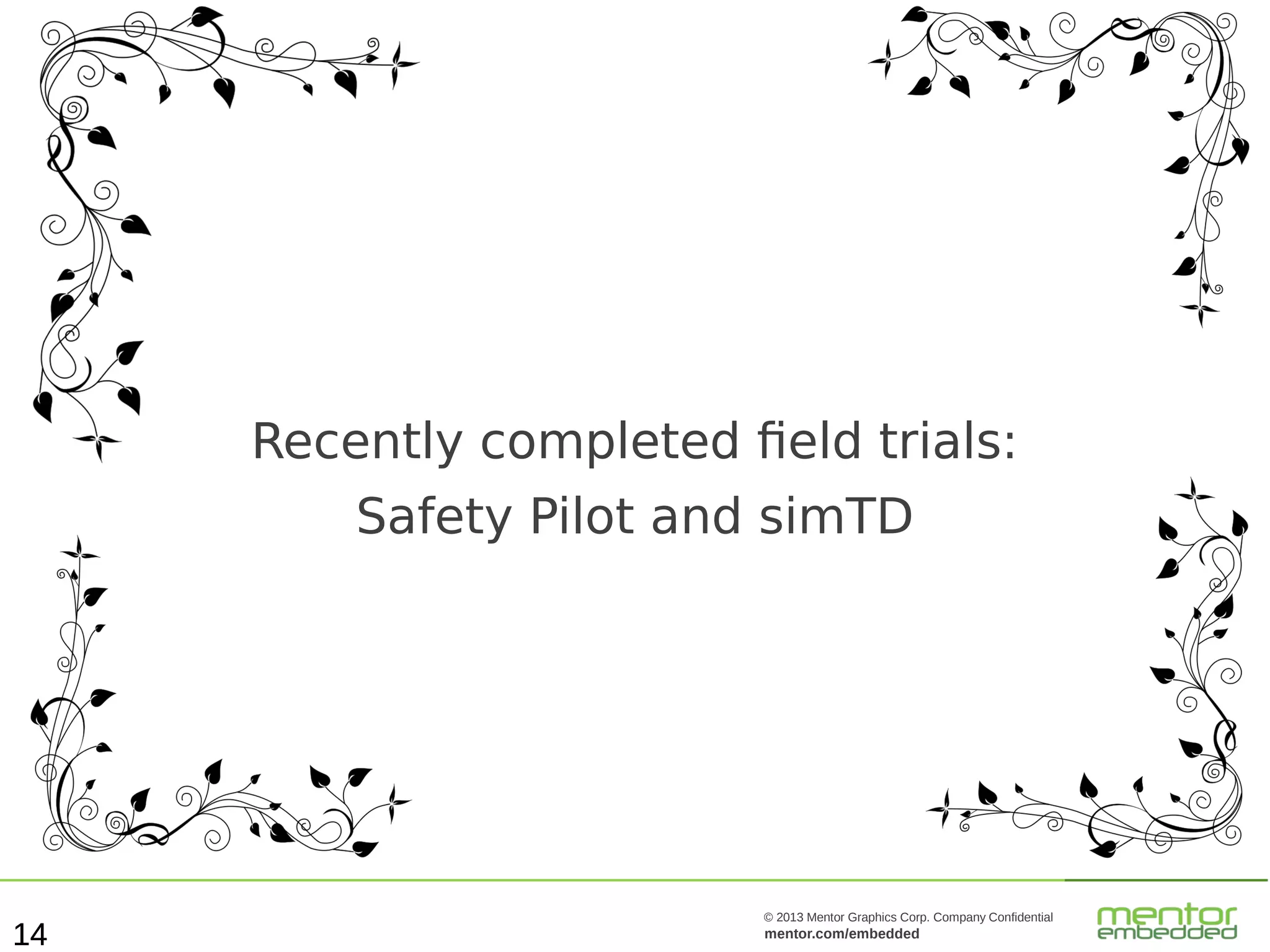 Recently completed field trials:
Safety Pilot and simTD

14

© 2013 Mentor Graphics Corp. Company Confidential

mentor.com/embedded

 