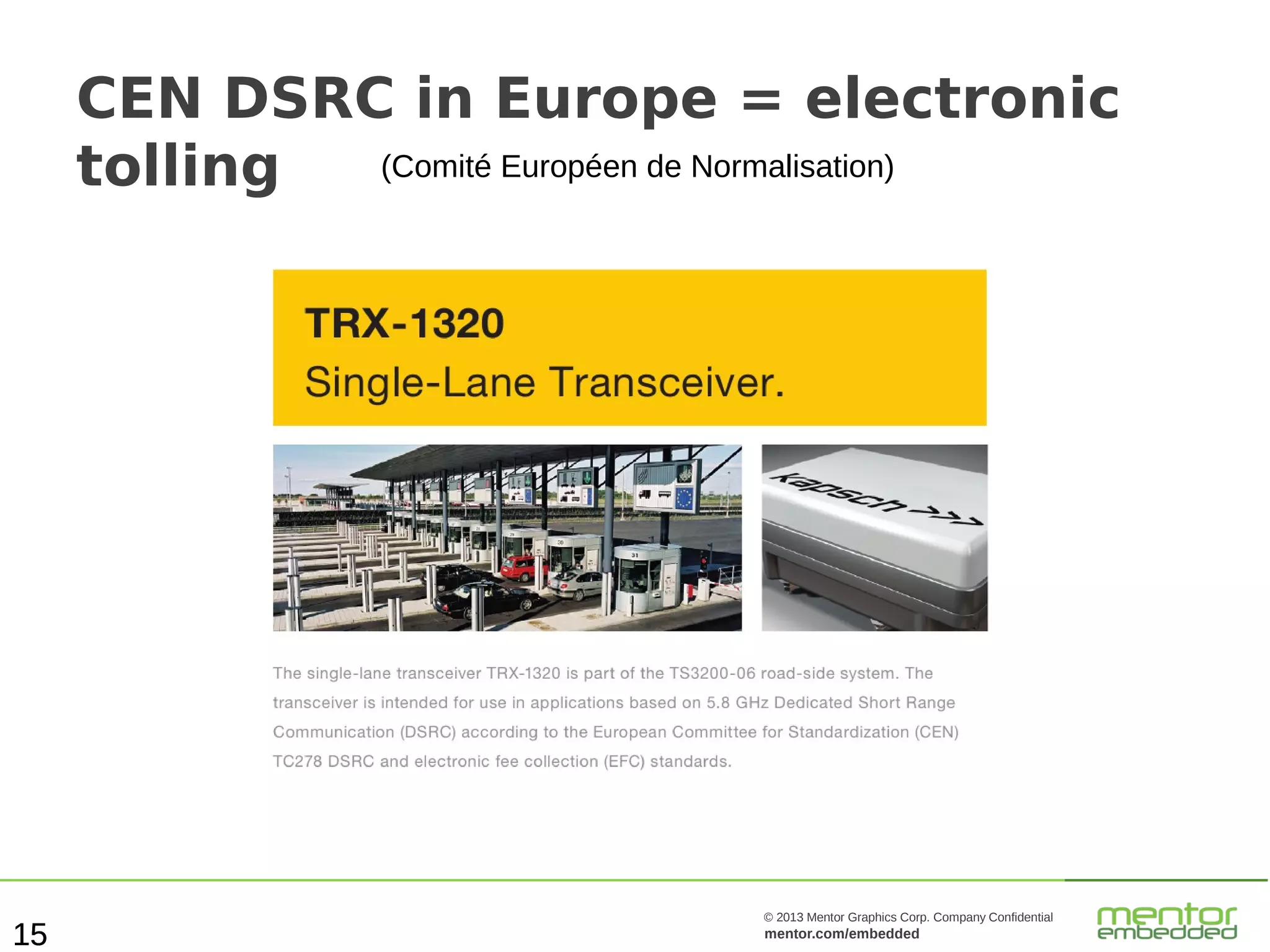 CEN DSRC in Europe = electronic
(Comité Européen de Normalisation)
tolling

15

© 2013 Mentor Graphics Corp. Company Confidential

mentor.com/embedded

 