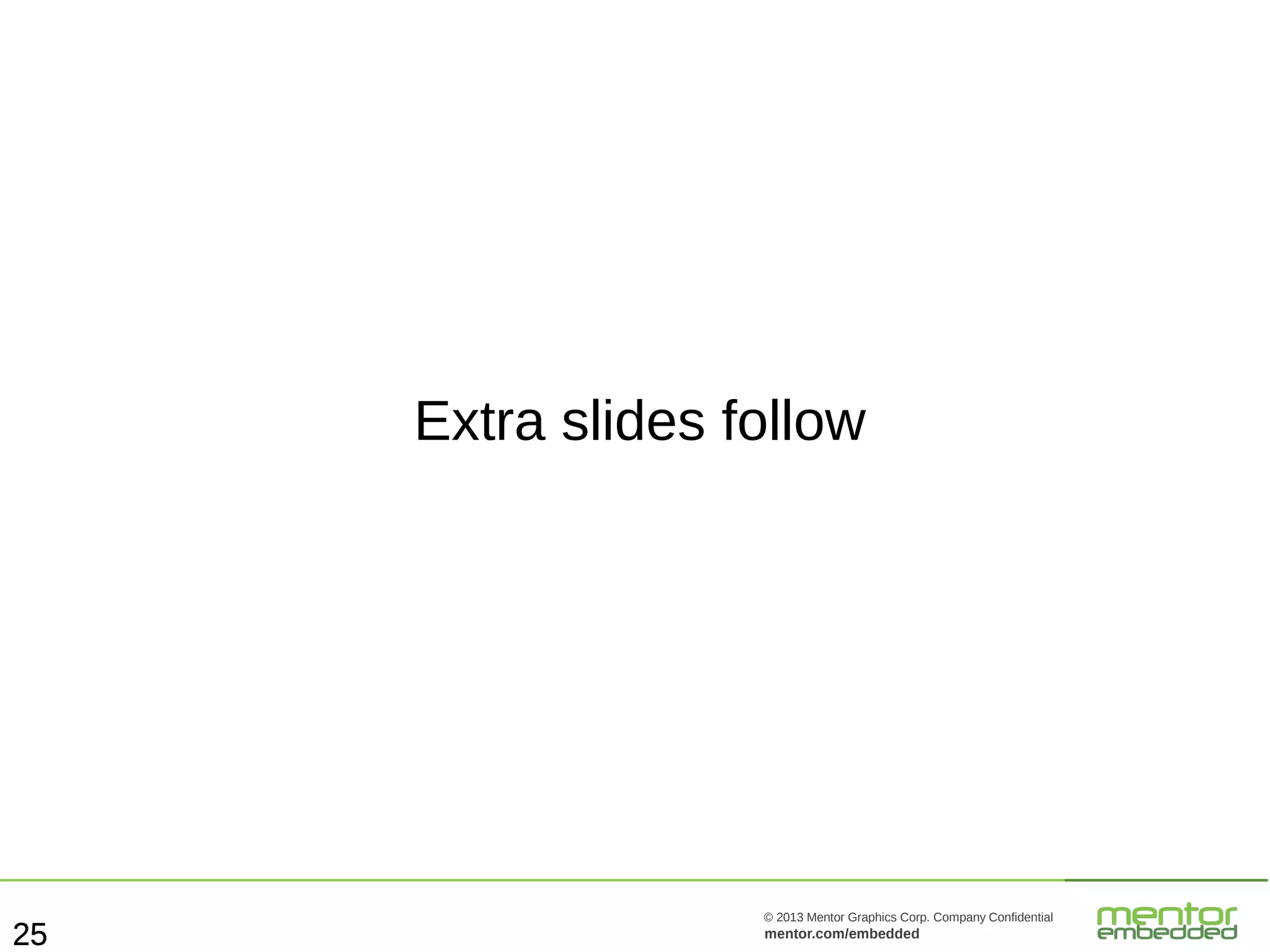 Extra slides follow

25

© 2013 Mentor Graphics Corp. Company Confidential

mentor.com/embedded

 
