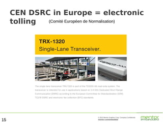 CEN DSRC in Europe = electronic
(Comité Européen de Normalisation)
tolling

15

© 2013 Mentor Graphics Corp. Company Confidential

mentor.com/embedded

 