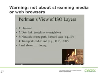 Warning: not about streaming media
or web browsers

27

© 2013 Mentor Graphics Corp. Company Confidential

mentor.com/embedded

 