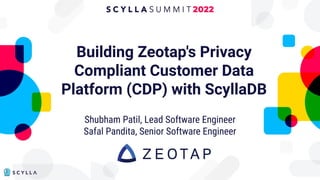 Building Zeotap's Privacy
Compliant Customer Data
Platform (CDP) with ScyllaDB
Shubham Patil, Lead Software Engineer
Safal Pandita, Senior Software Engineer
 