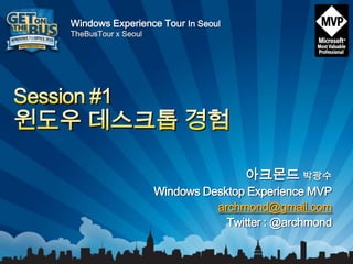 Session #1윈도우 데스크톱 경험 아크몬드박광수 Windows Desktop Experience MVP archmond@gmail.com Twitter : @archmond 