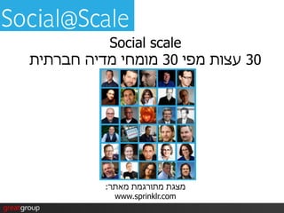 ‫‪Social scale‬‬
‫03 עצות מפי 03 מומחי מדיה חברתית‬




          ‫מצגת מתורגמת מאתר:‬
            ‫‪www.sprinklr.com‬‬
 
