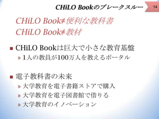 CHiLO Bookのブレークスルー

CHiLO Book≠便利な教科書
CHiLO Book≠教材


CHiLO Bookは巨大で小さな教育基盤
» 1人の教員が100万人を教えるポータル



電子教科書の未来
» 大学教育を電子書...