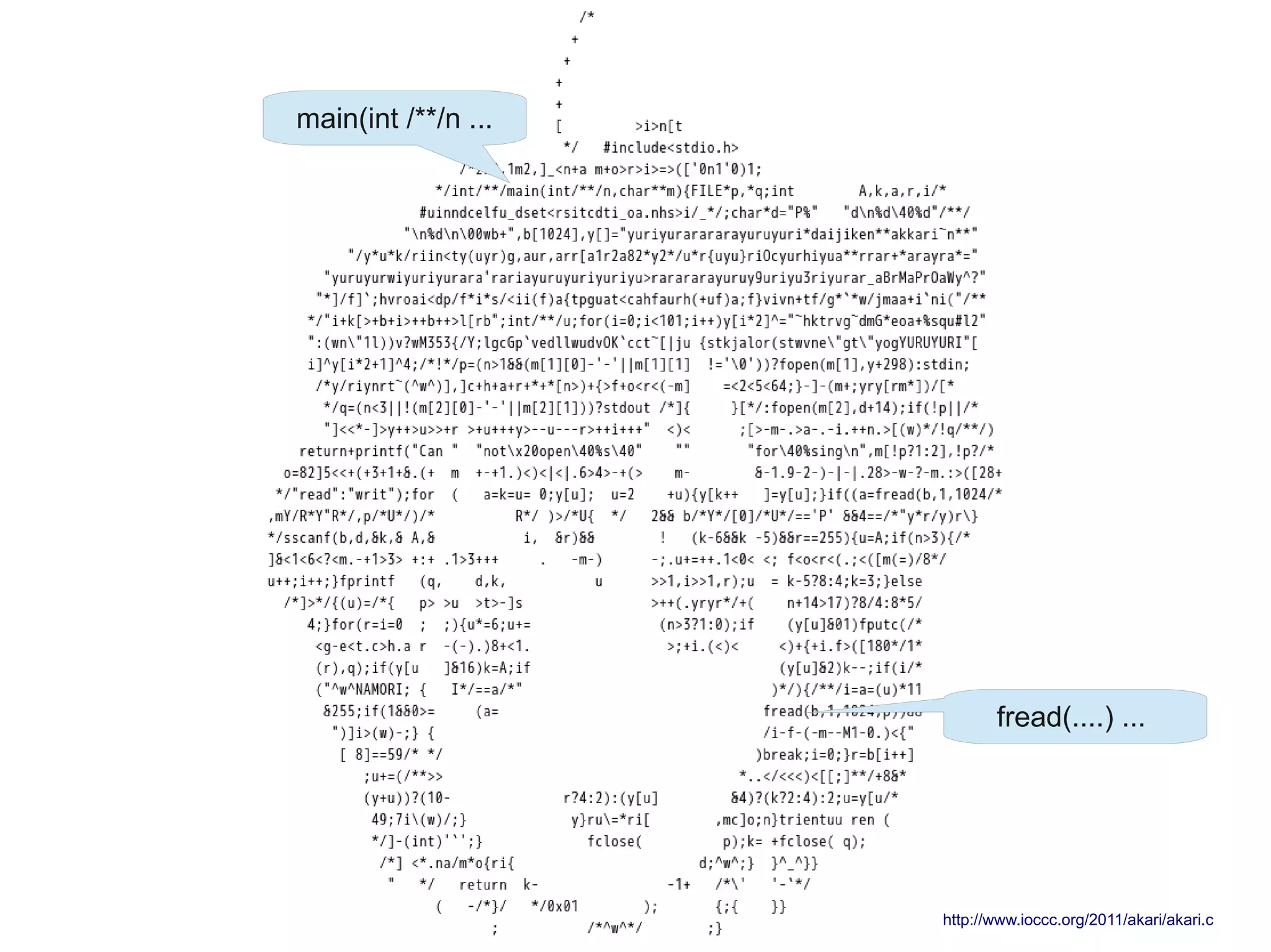 http://www.ioccc.org/2011/akari/akari.c
main(int /**/n ...
fread(....) ...
 