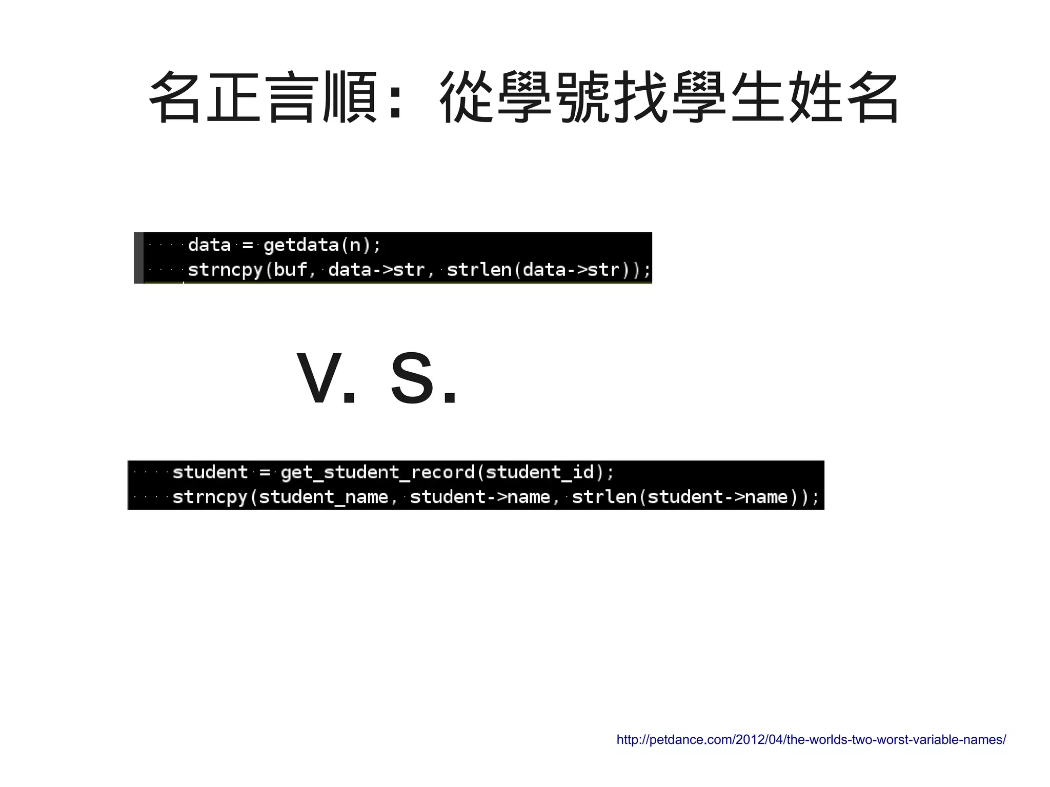 http://petdance.com/2012/04/the-worlds-two-worst-variable-names/
v. s.
名正言順：從學號找學生姓名
 