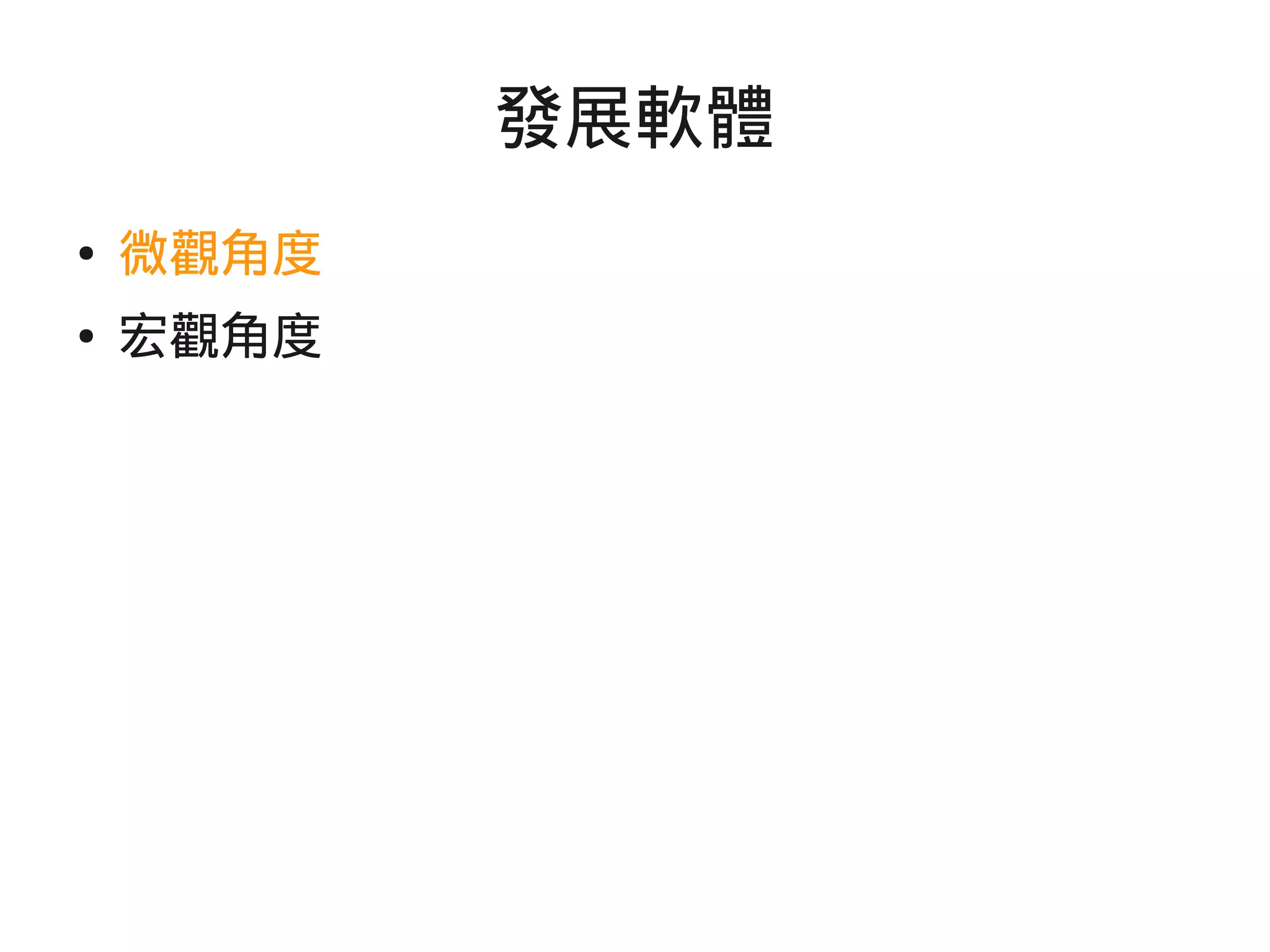 發展軟體
● 微觀角度
● 宏觀角度
 