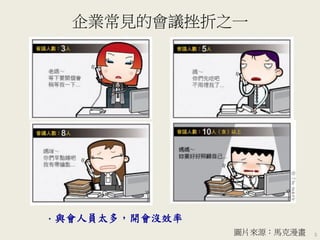 企業常見的會議挫折之一
5
• 與會人員太多，開會沒效率
圖片來源：馬克漫畫
 