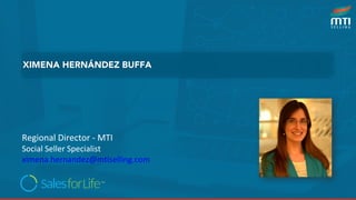 XIMENA HERNÁNDEZ BUFFA
Regional Director - MTI
Social Seller Specialist
ximena.hernandez@mtiselling.com
 
