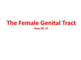 The Female Genital Tract
Item-20, 21
 